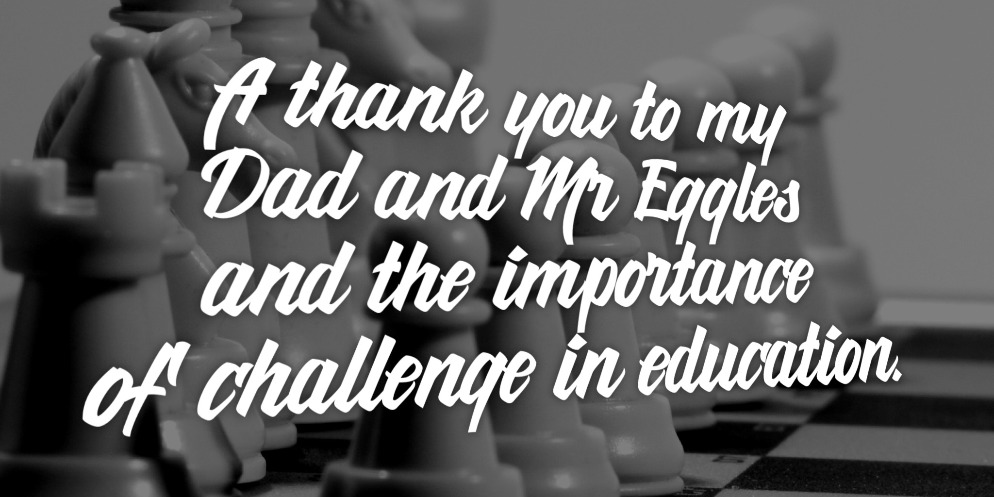 a-thank-you-to-my-dad-and-mr-eggles-and-the-importance-of-challenge-in