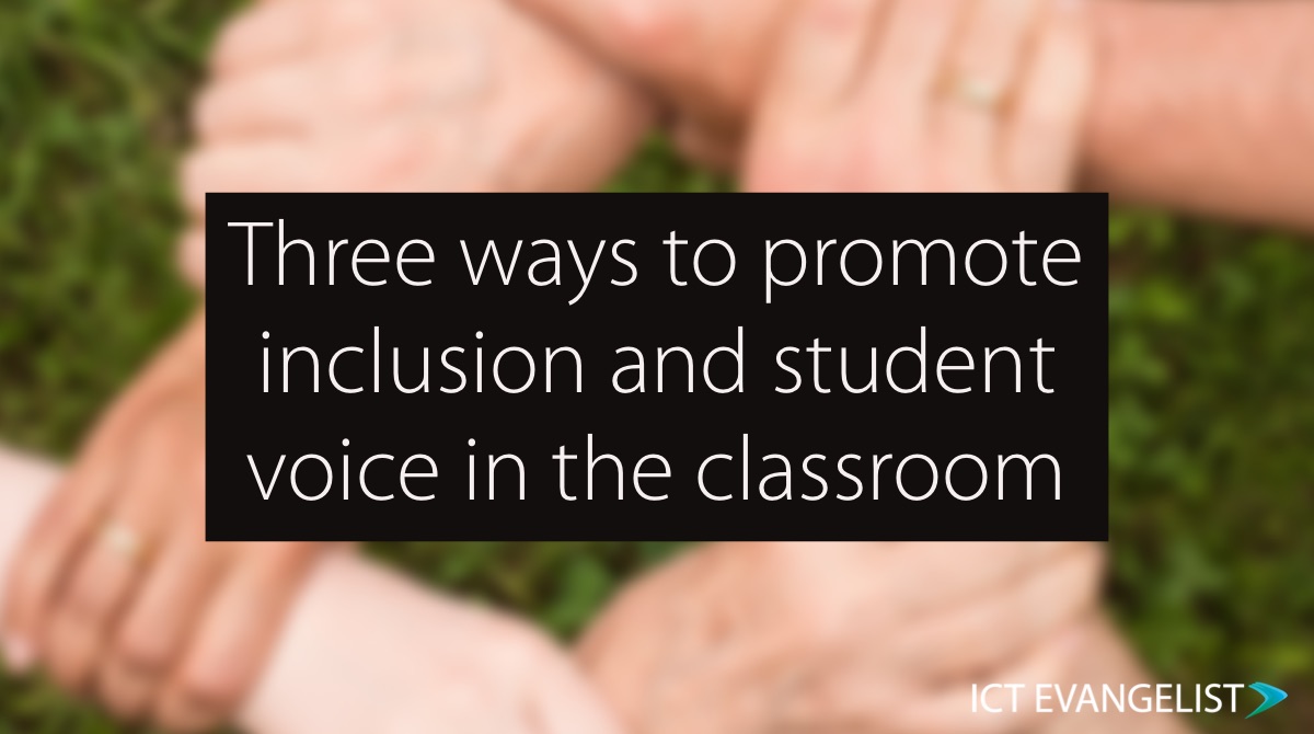 Three ways to promote inclusion and student voice in the classroom -  ICTEvangelist