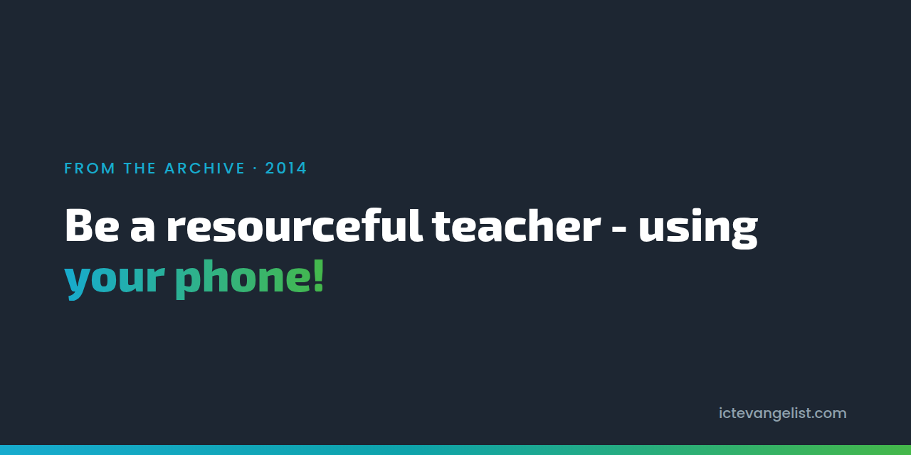Be a resourceful teacher - using your phone!